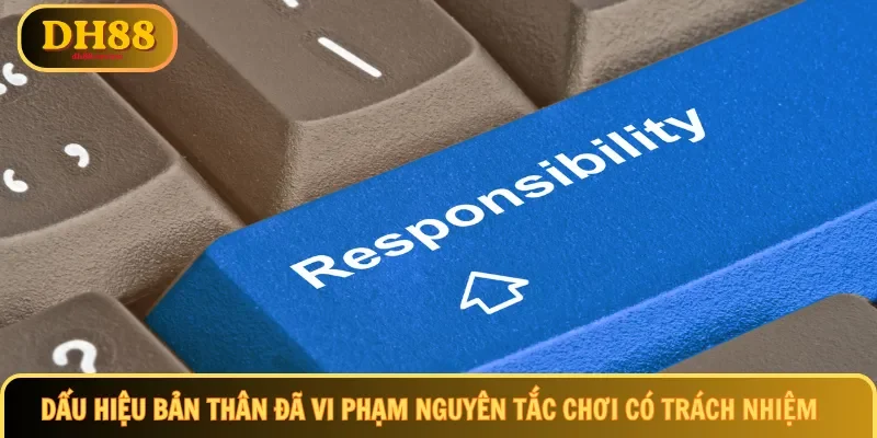 Dấu hiệu bản thân đã vi phạm nguyên tắc chơi có trách nhiệm